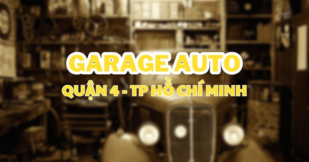 Top 3 Garage oto uy tín và chất lượng nhất khu vực quận 4 TP HCM
