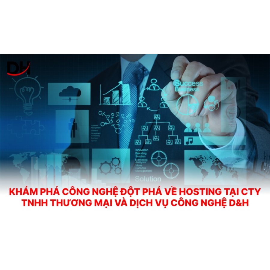 Khám phá công nghệ đột phá về hosting tại cty TNHH thương mại và dịch vụ công nghệ D&H