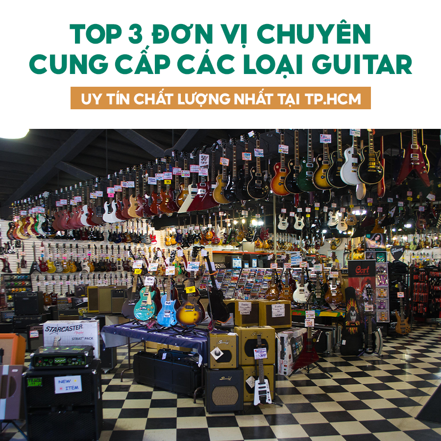 TOP 3 ĐƠN VỊ CHUYÊN CUNG CẤP CÁC LOẠI GUITAR UY TÍN CHẤT LƯỢNG NHẤT TẠI TPHCM
